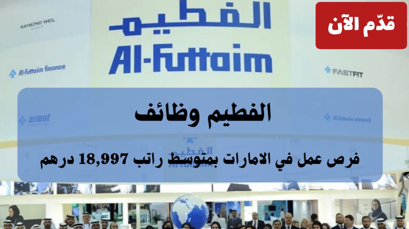 فرصة لا تعوض .. شركة الفطيم تعلن عن وظائف لجميع العرب في الإمارات براتب يتجاوز الـ 18,900 درهم 